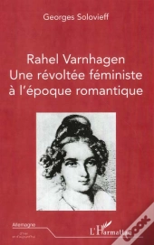 Rahel Varnhagen ; Une Revoltee Feministe A L'Epoque Romantique