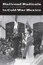 Railroad Radicals In Cold War Mexico