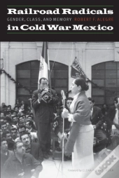 Railroad Radicals In Cold War Mexico