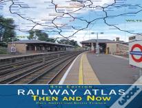 Railway Atlas Then & Now 4th Edition