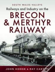 Railways And Industry On The Brecon & Merthyr Railway