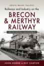 Railways And Industry On The Brecon & Merthyr Railway - Preview