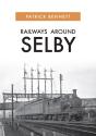 Railways Around Selby - Preview