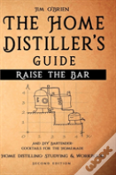 Raise The Bar - The Home Distiller S Guide