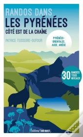 Randos Dans Les Pyrénées : Côte Est De La Chaîne : Pyrénées-Orientales, Aude, Ariège : 30 Randos Tous Niveaux