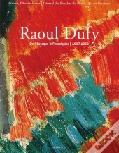 Raoul Dufy ; De L'Estaque À Forcalquier 1907-1953