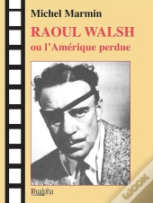 Raoul Walsh Ou L'Amérique Perdue