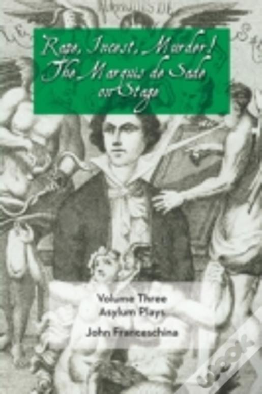 Rape, Incest, Murder! The Marquis De Sade On Stage Volume Three - Asylum Plays