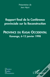 Rapport Final De La Conférence Provinciale Sur La Reconstruction ; Province Du Kasa Occidental ; Kananga, 6-12 Janvier 1998