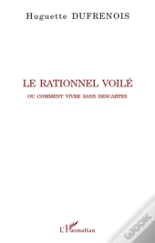 Rationnel Voilé ; Ou Comment Vivre Sans Descartes