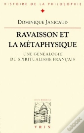 Ravaisson Et La Métaphysique : Une Généalogie Du Spiritualisme Français