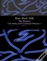 Raw Real Talk (The Mystery) "Life, Death, And Everything In-Between..."