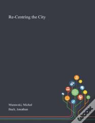 Re-Centring The City