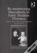 Re-Membering Masculinity In Early Modern Florence