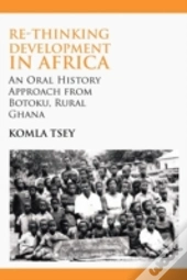 Re-Thinking Development In Africa. An Oral History Approach From Botoku, Rural Ghana