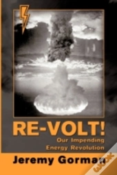 Re-Volt! Our Impending Energy Revolution