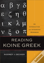 Reading Koine Greek Â€“ An Introduction And Integrated Workbook