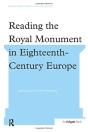Reading The Royal Monument In Eighteenth-Century Europe - Preview
