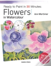 Ready To Paint In 30 Minutes: Flowers In Watercolour