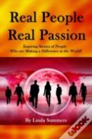 Real People Real Passion: Inspiring Stories Of People Who Are Making A Difference In The World!