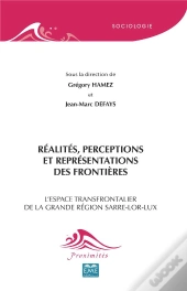 Réalités, Perceptions Et Représentations Des Frontières ; L'Espace Transfrontalier De La Grande Région Sarre-Lor-Lux