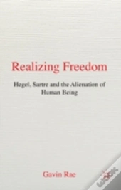 Realizing Freedom: Hegel, Sartre, & The Alienation Of Human Being
