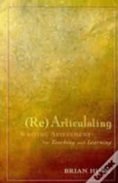 Rearticulating Writing Assessment For Teaching And Learning