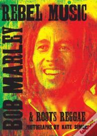 Rebel Music: Bob Marley & Roots Reggae