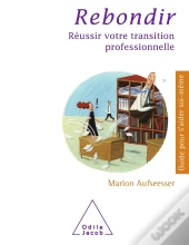 Rebondir ; Comment Transformer Une Transition Professionnelle En Opportunité