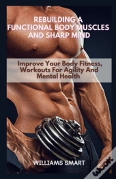 Rebuilding A Functional Body Muscles And Sharp Mind