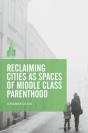 Reclaiming Cities As Spaces Of Middle Class Parenthood - Preview