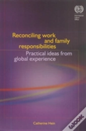 Reconciling Work And Family Responsibilities, Practical Ideas From Global Experience