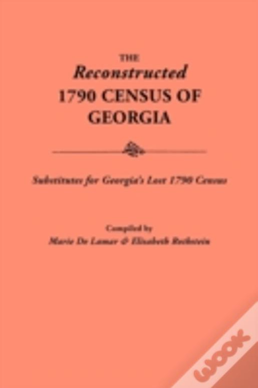 Reconstructed 1790 Census Of Georgia:Substitutes For Georgia'S Lost 1790 Census