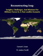 Reconstructing Iraq: Insights, Challenges, And Missions For Military Forces In A Post-Conflict Scenario