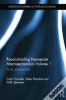 Reconstructing Keynesian Macroeconomics Volume 1