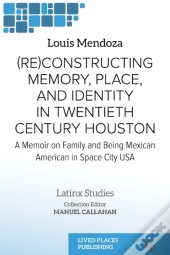 (Re)Constructing Memory, Place, And Identity In Twentieth Century Houston