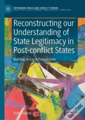 Reconstructing Our Understanding Of State Legitimacy In Post-Conflict States