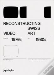 Reconstructing Swiss Video Art From The 1970s & 1980s