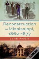 Reconstruction In Mississippi, 1862-1877