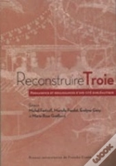 Reconstruire Troie ; Permanence Et Renaissances D'Une Cité Emblématique