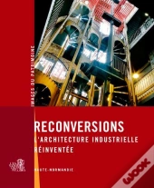 Reconversions ; L'Architecture Industrielle Réinventée