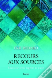 Recours Aux Sources : Essais Sur Notre Rapport Au Passé