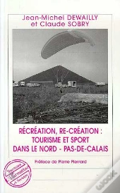 Recreation, Re-Creation : Tourisme Et Sport Dans Le Nord Pas-De-Calais