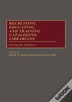 Recruiting, Educating, And Training Cataloging Librarians