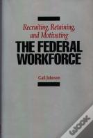 Recruiting, Retaining, And Motivating The Federal Workforce