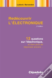 Redecouvrir L'Electronique ; 12 Questions Sur L'Electronique, Et Bien Plus De Reponses Encore... (2e Edition)