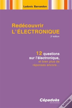 Capa do artigo Redecouvrir L'Electronique ; 12 Questions Sur L'Electronique, Et Bien Plus De Reponses Encore... (2e Edition)