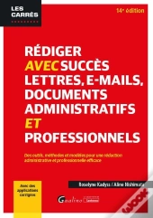 Rédiger Avec Succès Lettres, E-Mail, Documents Administratifs Et Professionnels : Des Outils, Méthodes Et Modèles Pour Une Rédaction Administrative Et