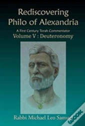 Rediscovering Philo Of Alexandria. A First Century Torah Commentator, Volume V - Deuteronomy