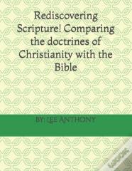 Rediscovering Scripture! Comparing The Doctrines Of Christianity With The Bible
